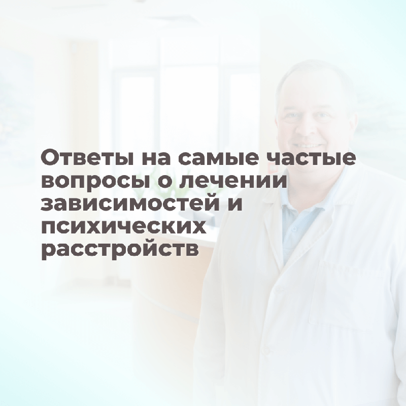 Ответы на самые частые вопросы о лечении зависимостей и психических расстройств